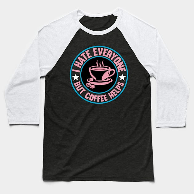 I Hate Everyone But Coffee Helps Baseball T-Shirt by FlawlessSeams